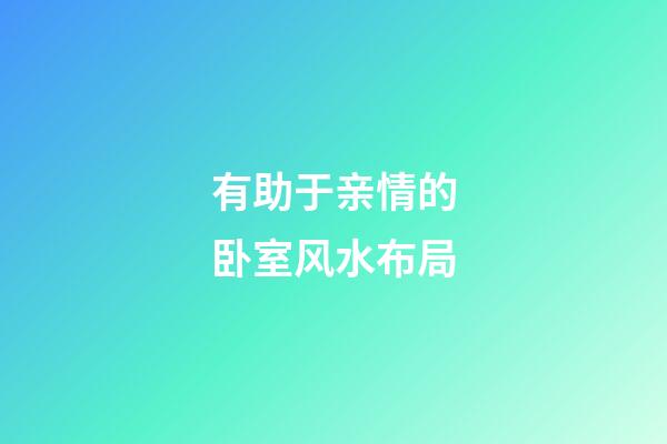 有助于亲情的卧室风水布局
