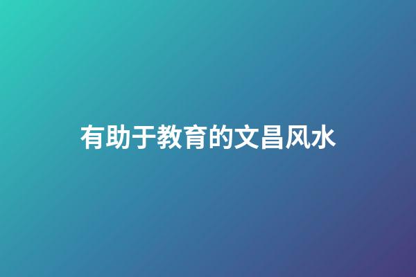 有助于教育的文昌风水