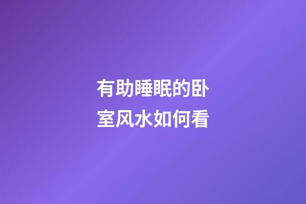 有助睡眠的卧室风水如何看
