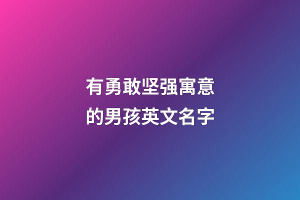 有勇敢坚强寓意的男孩英文名字