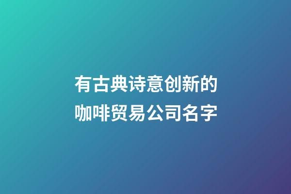 有古典诗意创新的咖啡贸易公司名字-第1张-公司起名-玄机派