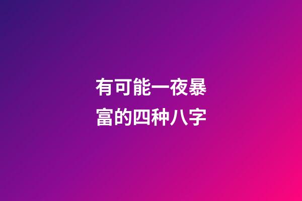 有可能一夜暴富的四种八字