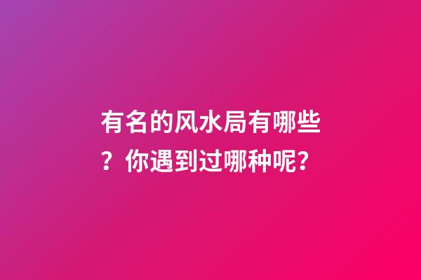 有名的风水局有哪些？你遇到过哪种呢？