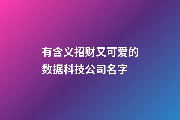 有含义招财又可爱的数据科技公司名字-第1张-公司起名-玄机派