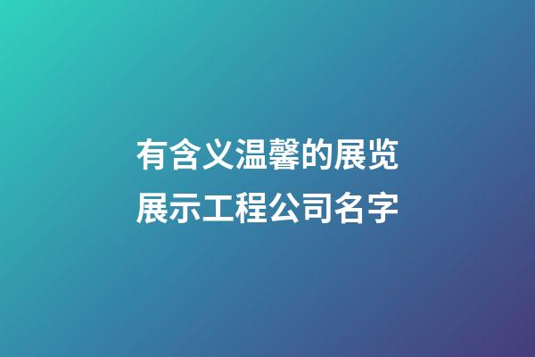有含义温馨的展览展示工程公司名字-第1张-公司起名-玄机派