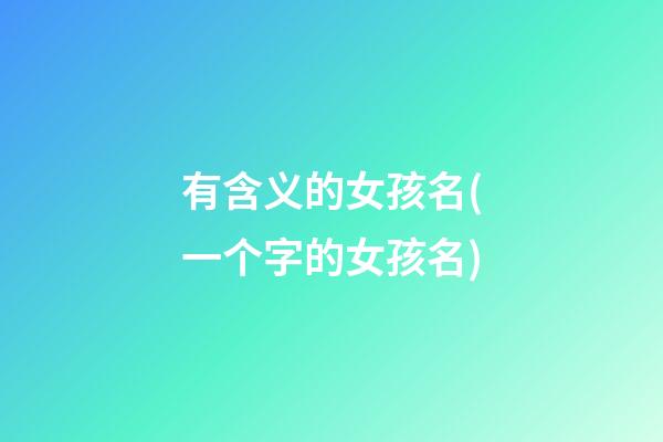 有含义的女孩名(一个字的女孩名)