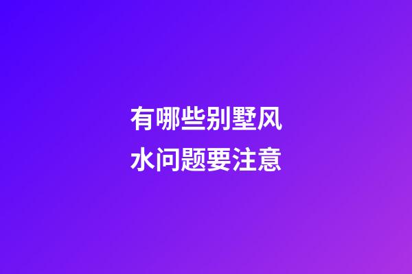 有哪些别墅风水问题要注意