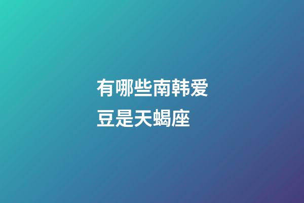 有哪些南韩爱豆是天蝎座