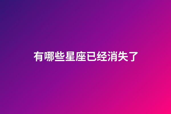 有哪些星座已经消失了-第1张-星座运势-玄机派