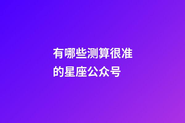 有哪些测算很准的星座公众号-第1张-星座运势-玄机派