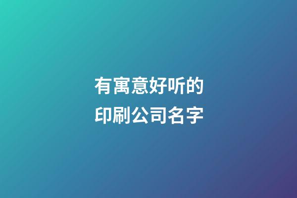 有寓意好听的印刷公司名字