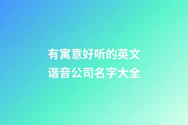 有寓意好听的英文谐音公司名字大全-第1张-公司起名-玄机派
