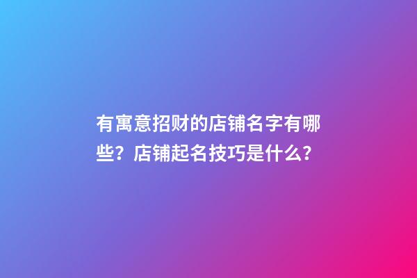 有寓意招财的店铺名字有哪些？店铺起名技巧是什么？-第1张-店铺起名-玄机派