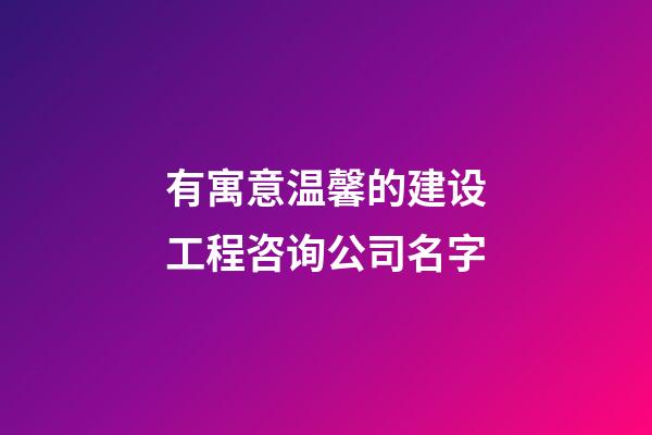 有寓意温馨的建设工程咨询公司名字-第1张-公司起名-玄机派