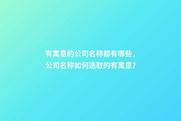 有寓意的公司名称都有哪些，公司名称如何选取的有寓意？-第1张-公司起名-玄机派