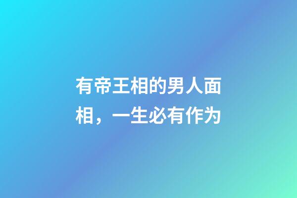 有帝王相的男人面相，一生必有作为