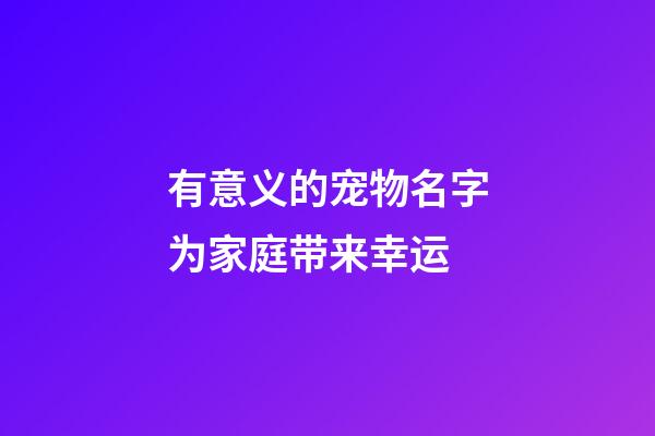有意义的宠物名字为家庭带来幸运