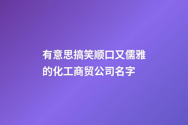 有意思搞笑顺口又儒雅的化工商贸公司名字-第1张-公司起名-玄机派