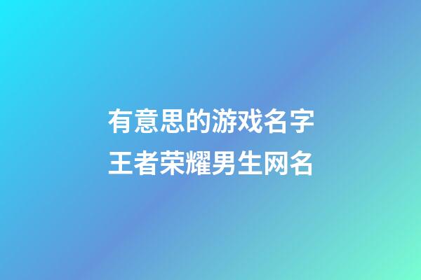 有意思的游戏名字王者荣耀男生网名