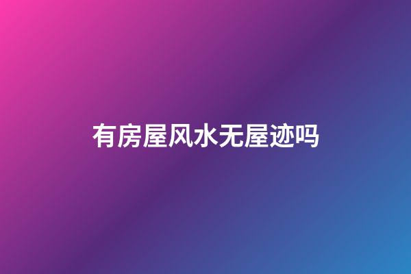 有房屋风水无屋迹吗