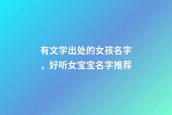 有文学出处的女孩名字，好听女宝宝名字推荐