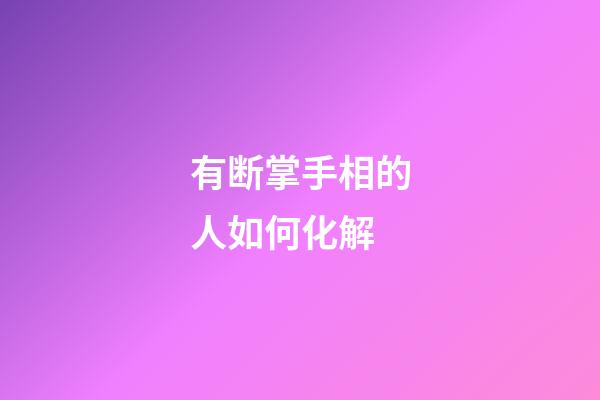 有断掌手相的人如何化解