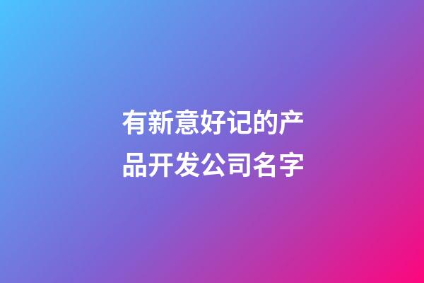 有新意好记的产品开发公司名字-第1张-公司起名-玄机派
