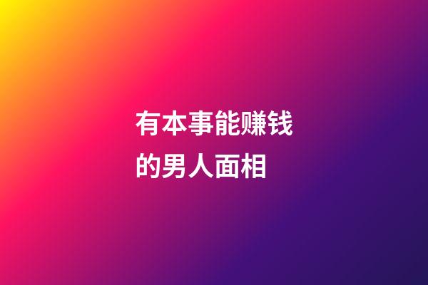 有本事能赚钱的男人面相