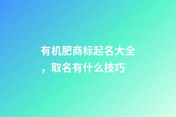 有机肥商标起名大全，取名有什么技巧-第1张-商标起名-玄机派