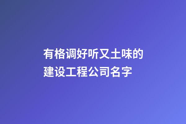 有格调好听又土味的建设工程公司名字-第1张-公司起名-玄机派