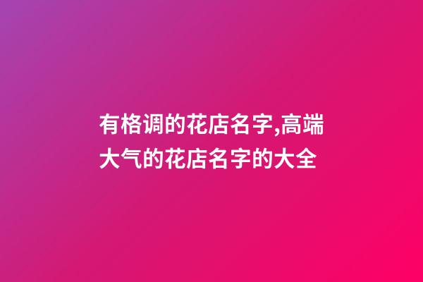 有格调的花店名字,高端大气的花店名字的大全-第1张-店铺起名-玄机派