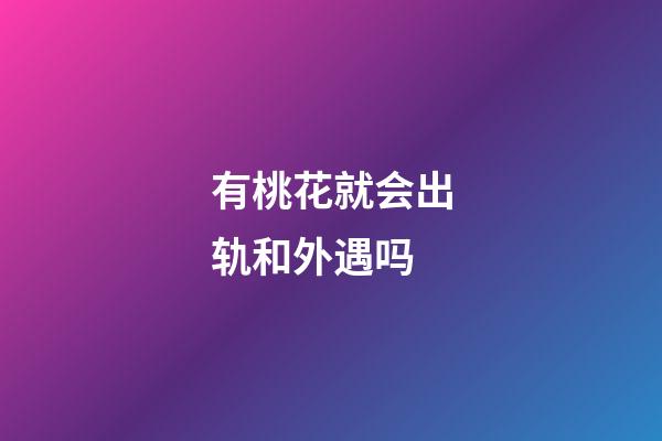 有桃花就会出轨和外遇吗