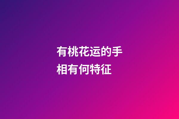 有桃花运的手相有何特征