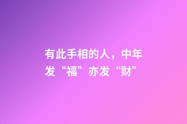 有此手相的人，中年发“福”亦发“财”