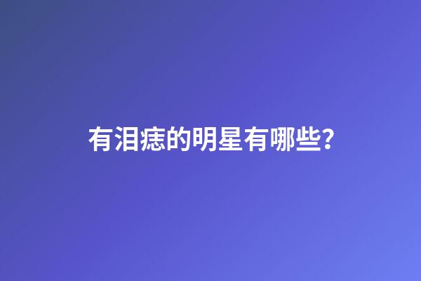 有泪痣的明星有哪些？