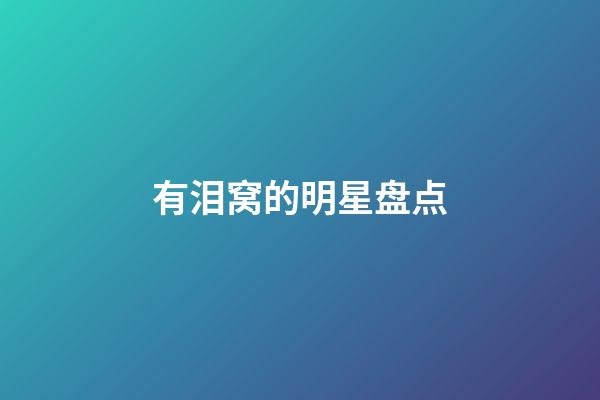 有泪窝的明星盘点