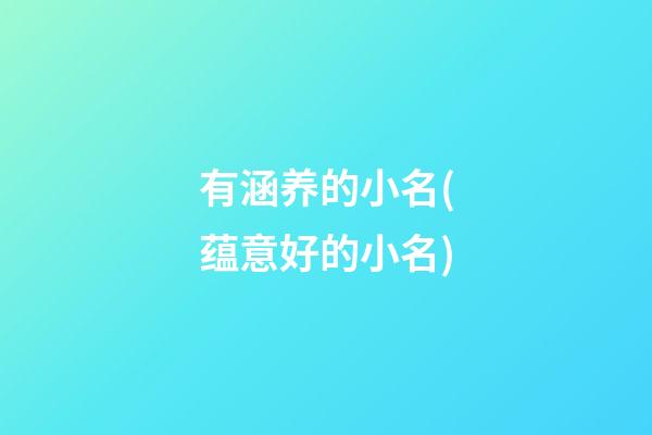 有涵养的小名(蕴意好的小名)
