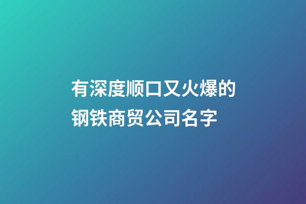 有深度顺口又火爆的钢铁商贸公司名字-第1张-公司起名-玄机派