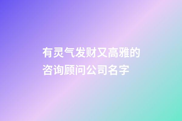 有灵气发财又高雅的咨询顾问公司名字-第1张-公司起名-玄机派