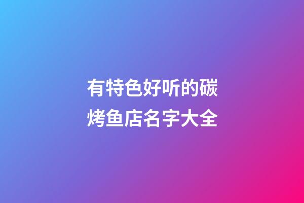 有特色好听的碳烤鱼店名字大全