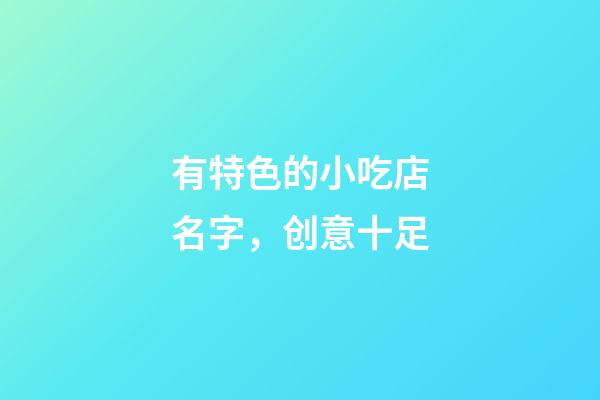 有特色的小吃店名字，创意十足-第1张-店铺起名-玄机派