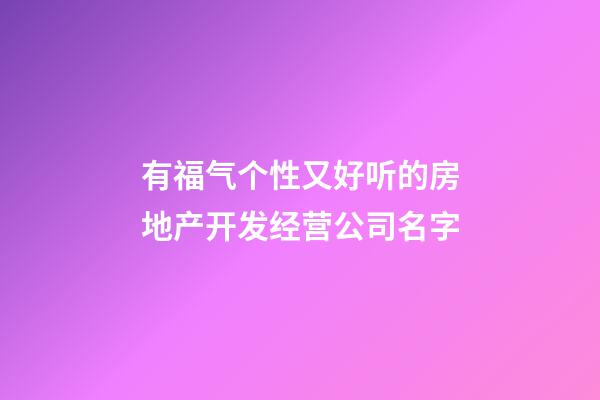有福气个性又好听的房地产开发经营公司名字-第1张-公司起名-玄机派
