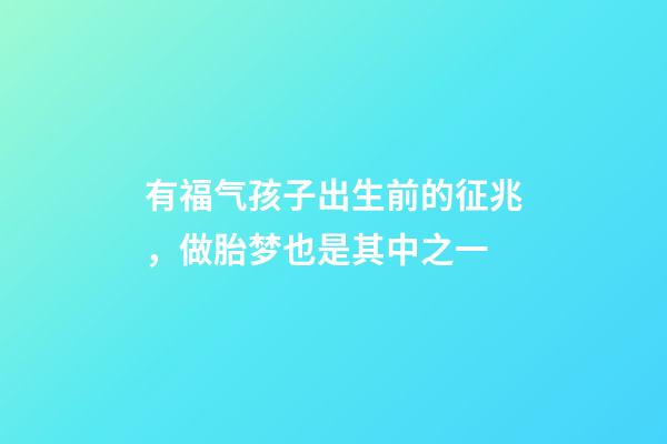有福气孩子出生前的征兆，做胎梦也是其中之一