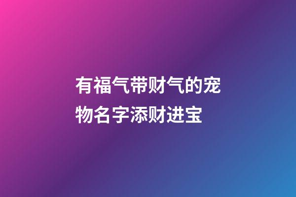 有福气带财气的宠物名字添财进宝