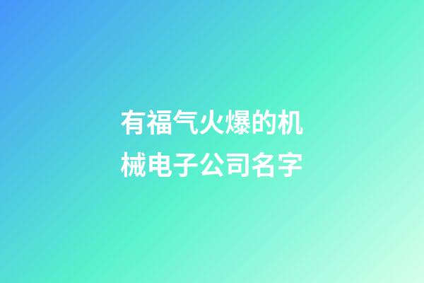 有福气火爆的机械电子公司名字-第1张-公司起名-玄机派