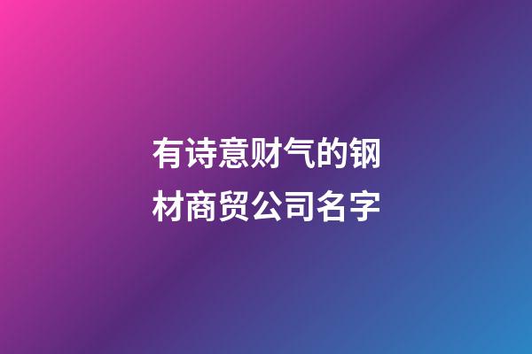 有诗意财气的钢材商贸公司名字-第1张-公司起名-玄机派
