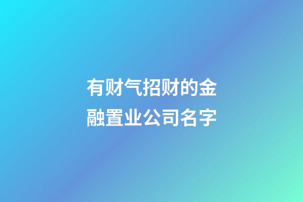 有财气招财的金融置业公司名字-第1张-公司起名-玄机派