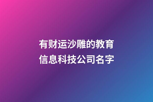 有财运沙雕的教育信息科技公司名字-第1张-公司起名-玄机派