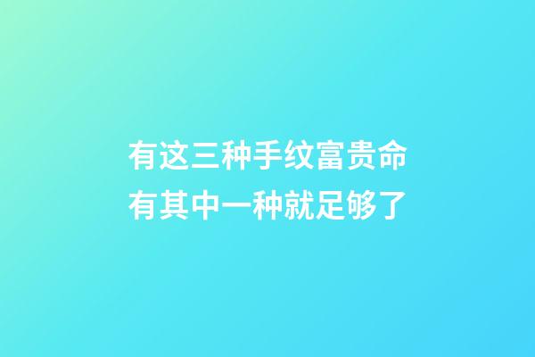 有这三种手纹富贵命有其中一种就足够了