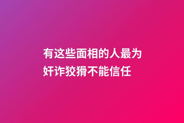 有这些面相的人最为奸诈狡猾不能信任